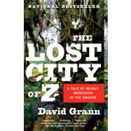 The Lost City of Z A Tale of Deadly Obsession in the Amazon,9781400078455