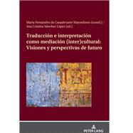 Traducción e interpretación como mediación (inter)cultural: Visiones y perspectivas de futuro,9783631908471 Traducción e interpretación como mediación (inter)cultural: Visiones y perspectivas de futuro,9783631908471