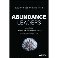 Abundance Leaders Creating Energy, Joy, and Productivity in an Unsettled World,9781394178490 Abundance Leaders Creating Energy, Joy, and Productivity in an Unsettled World,9781394178490