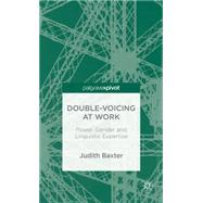 Double-Voicing at Work Power, Gender and Linguistic Expertise,9781137348524 Double-Voicing at Work Power, Gender and Linguistic Expertise,9781137348524
