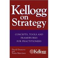 Kellogg on Strategy Concepts, Tools, and Frameworks for Practitioners,9780471478553 Kellogg on Strategy Concepts, Tools, and Frameworks for Practitioners,9780471478553