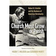 The Church Must Grow or Perish: Robert H. Schuller and the Business of American Christianity (Library of Religious Biography (Lrb)),9780802878557 The Church Must Grow or Perish: Robert H. Schuller and the Business of American Christianity (Library of Religious Biography (Lrb)),9780802878557