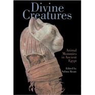 Divine Creatures Animal Mummies in Ancient Egypt,9789774248580 Divine Creatures Animal Mummies in Ancient Egypt,9789774248580