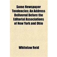 Some Newspaper Tendencies: An Address Delivered Before the Editorial Associations of New York and Ohio,9781154458619 Some Newspaper Tendencies: An Address Delivered Before the Editorial Associations of New York and Ohio,9781154458619