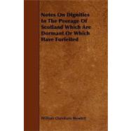 Notes on Dignities in the Peerage of Scotland Which Are Dormant or Which Have Forfeited,9781444608649 Notes on Dignities in the Peerage of Scotland Which Are Dormant or Which Have Forfeited,9781444608649