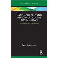 Nation-Building and Personality Cult in Turkmenistan,9781351268653 Nation-Building and Personality Cult in Turkmenistan,9781351268653