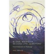 Blogs, Wikipedia, Second Life, and Beyond : From Production to Produsage,9780820488660 Blogs, Wikipedia, Second Life, and Beyond : From Production to Produsage,9780820488660
