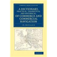 A Dictionary, Practical, Theoretical and Historical, of Commerce and Commercial Navigation,9781108078719 A Dictionary, Practical, Theoretical and Historical, of Commerce and Commercial Navigation,9781108078719