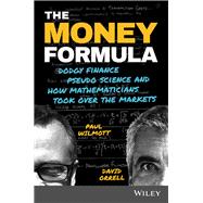 The Money Formula: Dodgy Finance, Pseudo Science, and How Mathematicians Took Over the Markets,9781119358725 The Money Formula: Dodgy Finance, Pseudo Science, and How Mathematicians Took Over the Markets,9781119358725
