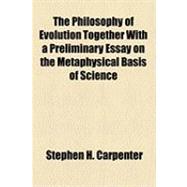 The Philosophy of Evolution Together With a Preliminary Essay on the Metaphysical Basis of Science,9781153828727 The Philosophy of Evolution Together With a Preliminary Essay on the Metaphysical Basis of Science,9781153828727
