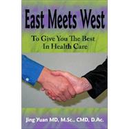 East Meets West to Give You the Best in Health Care,9781425918729 East Meets West to Give You the Best in Health Care,9781425918729