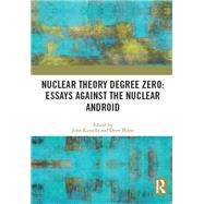 Nuclear Theory Degree Zero: Essays Against the Nuclear Android,9781000348781 Nuclear Theory Degree Zero: Essays Against the Nuclear Android,9781000348781