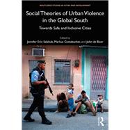 Social Theories of Urban Violence in the Global South: Towards Safe and Inclusive Cities,9780815358787 Social Theories of Urban Violence in the Global South: Towards Safe and Inclusive Cities,9780815358787