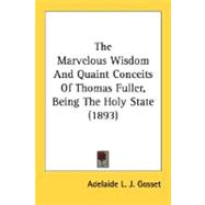 The Marvelous Wisdom And Quaint Conceits Of Thomas Fuller, Being The Holy State,9780548708804 The Marvelous Wisdom And Quaint Conceits Of Thomas Fuller, Being The Holy State,9780548708804
