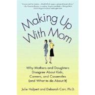 Making up with Mom : Why Mothers and Daughters Disagree about Kids, Careers, and Casseroles (And What to Do about It),9780312368814 Making up with Mom : Why Mothers and Daughters Disagree about Kids, Careers, and Casseroles (And What to Do about It),9780312368814