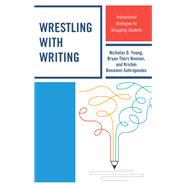 Wrestling with Writing Instructional Strategies for Struggling Students,9781475838824 Wrestling with Writing Instructional Strategies for Struggling Students,9781475838824