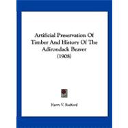 Artificial Preservation of Timber and History of the Adirondack Beaver,9781120158888 Artificial Preservation of Timber and History of the Adirondack Beaver,9781120158888