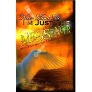 Never Mind Me... I'm Just the Messenger: Words of Wisdom & Encouragement,9781482368918 Never Mind Me... I'm Just the Messenger: Words of Wisdom & Encouragement,9781482368918