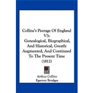 Collins's Peerage of England V3 : Genealogical, Biographical, and Historical, Greatly Augmented, and Continued to the Present Time (1812),9781120178923 Collins's Peerage of England V3 : Genealogical, Biographical, and Historical, Greatly Augmented, and Continued to the Present Time (1812),9781120178923