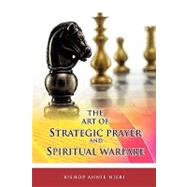 The Art of Strategic Prayer and Spiritual Warefare,9781449028930 The Art of Strategic Prayer and Spiritual Warefare,9781449028930
