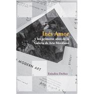 Inés Amor y los primeros años de la Galería de Arte Mexicano,9786078838936 Inés Amor y los primeros años de la Galería de Arte Mexicano,9786078838936