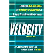 Velocity Combining Lean, Six Sigma and the Theory of Constraints to Achieve Breakthrough Performance - A Business Novel,9781439158937 Velocity Combining Lean, Six Sigma and the Theory of Constraints to Achieve Breakthrough Performance - A Business Novel,9781439158937