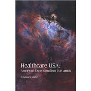 Healthcare USA: American Exceptionalism Run Amok,9781667878942 Healthcare USA: American Exceptionalism Run Amok,9781667878942