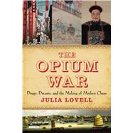 The Opium War: Drugs, Dreams and the Making of China,9781468308952 The Opium War: Drugs, Dreams and the Making of China,9781468308952