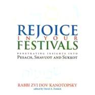 Rejoice in Your Festivals Penetrating Insights into Pesach, Shavuot and Sukkot,9789657108994 Rejoice in Your Festivals Penetrating Insights into Pesach, Shavuot and Sukkot,9789657108994