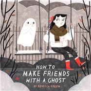 How to Make Friends With a Ghost,9781101919019 How to Make Friends With a Ghost,9781101919019