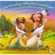 The Antelope Who Ate Cantaloupe Instead of French Fries And Hay,9780976199021 The Antelope Who Ate Cantaloupe Instead of French Fries And Hay,9780976199021