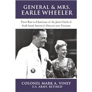 General & Mrs. Earle Wheeler Their Rise to Chairman of the Joint Chiefs of Staff Amid America's Descent into Vietnam,9781667809021 General & Mrs. Earle Wheeler Their Rise to Chairman of the Joint Chiefs of Staff Amid America's Descent into Vietnam,9781667809021