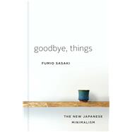 Goodbye, Things The New Japanese Minimalism,9780393609035 Goodbye, Things The New Japanese Minimalism,9780393609035