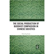 The Social Production of Buddhist Compassion in Chinese Societies,9781000469035 The Social Production of Buddhist Compassion in Chinese Societies,9781000469035
