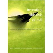 Inventing the Axis of Evil : The Truth about North Korea, Iran, and Syria,9781565849044 Inventing the Axis of Evil : The Truth about North Korea, Iran, and Syria,9781565849044