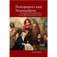 Newspapers and Newsmakers The Dublin Nationalist Press in the Mid-Nineteenth Century,9781800349094 Newspapers and Newsmakers The Dublin Nationalist Press in the Mid-Nineteenth Century,9781800349094