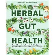 Herbal Gut Health Natural Therapies to Promote Healthy Digestion, Boost Your Microbiome, and Support Gut Repair,9781635869101 Herbal Gut Health Natural Therapies to Promote Healthy Digestion, Boost Your Microbiome, and Support Gut Repair,9781635869101