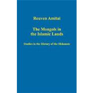 The Mongols in the Islamic Lands: Studies in the History of the Ilkhanate,9780754659143 The Mongols in the Islamic Lands: Studies in the History of the Ilkhanate,9780754659143