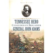 Tennessee Hero Confederate Brigadier General John Adams,9781625859167 Tennessee Hero Confederate Brigadier General John Adams,9781625859167