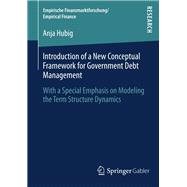Introduction of a New Conceptual Framework for Government Debt Management,9783658009175 Introduction of a New Conceptual Framework for Government Debt Management,9783658009175