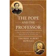 The Pope and the Professor Pius IX, Ignaz von Dollinger, and the Quandary of the Modern Age,9780198729198 The Pope and the Professor Pius IX, Ignaz von Dollinger, and the Quandary of the Modern Age,9780198729198