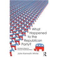 What Happened to the Republican Party?: And What It Means for American Presidential Politics,9781612059228 What Happened to the Republican Party?: And What It Means for American Presidential Politics,9781612059228