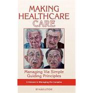 Making Healthcare Care: Managing Via Simple Guiding Principles,9781593119232 Making Healthcare Care: Managing Via Simple Guiding Principles,9781593119232