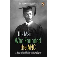 The Man Who Founded the Anc,9781770229266 The Man Who Founded the Anc,9781770229266