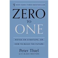 Zero to One Notes on Startups, or How to Build the Future,9780804139298 Zero to One Notes on Startups, or How to Build the Future,9780804139298