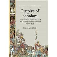 Empire of scholars Universities, networks and the British academic world, 18501939,9780719099304 Empire of scholars Universities, networks and the British academic world, 18501939,9780719099304