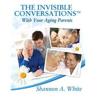 The Invisible Conversations™ with Your Aging Parents,9781937829315 The Invisible Conversations™ with Your Aging Parents,9781937829315