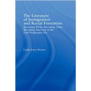 The Literature of Immigration and Racial Formation: Becoming White, Becoming Other, Becoming American in the Late Progressive Era,9780415949316 The Literature of Immigration and Racial Formation: Becoming White, Becoming Other, Becoming American in the Late Progressive Era,9780415949316