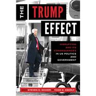 The Trump Effect Disruption and Its Consequences in US Politics and Government,9781538149324 The Trump Effect Disruption and Its Consequences in US Politics and Government,9781538149324
