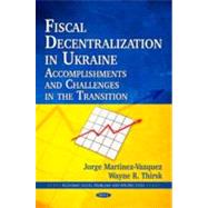Fiscal Decentralization in Ukraine : Accomplishments and Challenges in the Transition,9781616689360 Fiscal Decentralization in Ukraine : Accomplishments and Challenges in the Transition,9781616689360